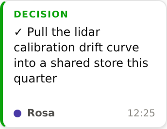 A decision sticky: Pull the lidar calibration drift curve into a shared store this quarter — Rosa, 12:25